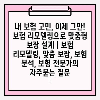 내 보험 고민, 이제 그만! 보험 리모델링으로 맞춤형 보장 설계 | 보험 리모델링, 맞춤 보장, 보험 분석, 보험 전문가