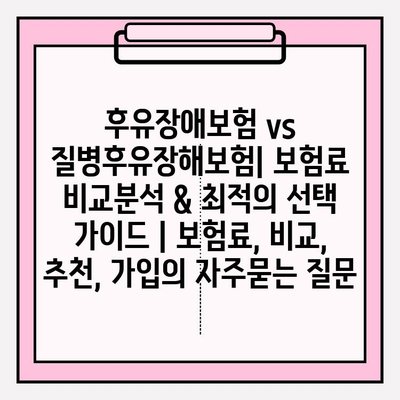 후유장애보험 vs 질병후유장해보험| 보험료 비교분석 & 최적의 선택 가이드 | 보험료, 비교, 추천, 가입