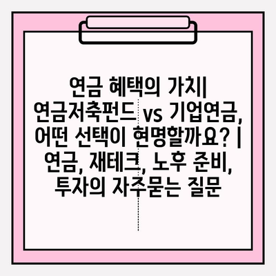 연금 혜택의 가치| 연금저축펀드 vs 기업연금, 어떤 선택이 현명할까요? | 연금, 재테크, 노후 준비, 투자