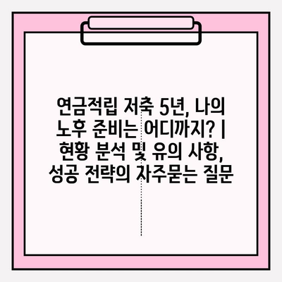 연금적립 저축 5년, 나의 노후 준비는 어디까지? | 현황 분석 및 유의 사항, 성공 전략