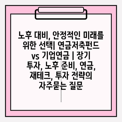 노후 대비, 안정적인 미래를 위한 선택| 연금저축펀드 vs 기업연금 | 장기 투자, 노후 준비, 연금, 재테크, 투자 전략