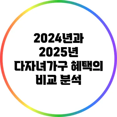 2024년과 2025년 다자녀가구 혜택의 비교 분석