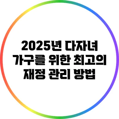 2025년 다자녀 가구를 위한 최고의 재정 관리 방법