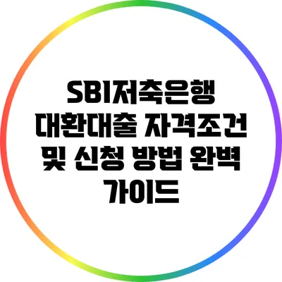 SBI저축은행 대환대출: 자격조건 및 신청 방법 완벽 가이드