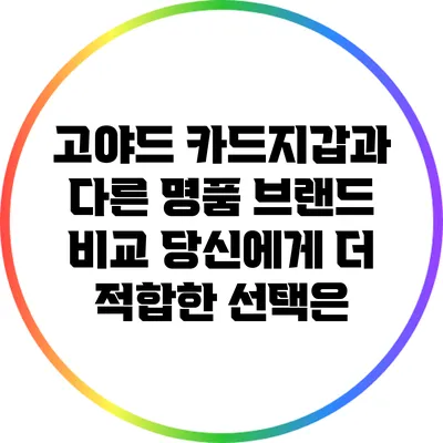 고야드 카드지갑과 다른 명품 브랜드 비교: 당신에게 더 적합한 선택은?