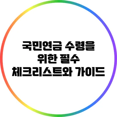 국민연금 수령을 위한 필수 체크리스트와 가이드