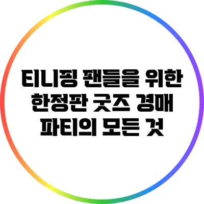 티니핑 팬들을 위한 한정판 굿즈 경매 파티의 모든 것