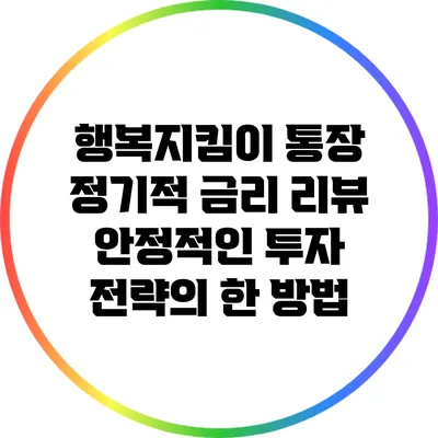 행복지킴이 통장 정기적 금리 리뷰: 안정적인 투자 전략의 한 방법