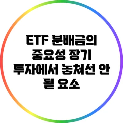 ETF 분배금의 중요성: 장기 투자에서 놓쳐선 안 될 요소