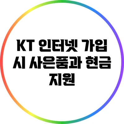 KT 인터넷 가입 시 사은품과 현금 지원