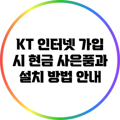 KT 인터넷 가입 시 현금 사은품과 설치 방법 안내