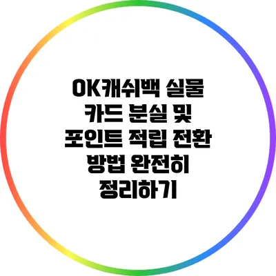 OK캐쉬백 실물 카드 분실 및 포인트 적립 전환 방법 완전히 정리하기