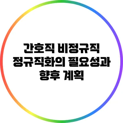 간호직 비정규직 정규직화의 필요성과 향후 계획