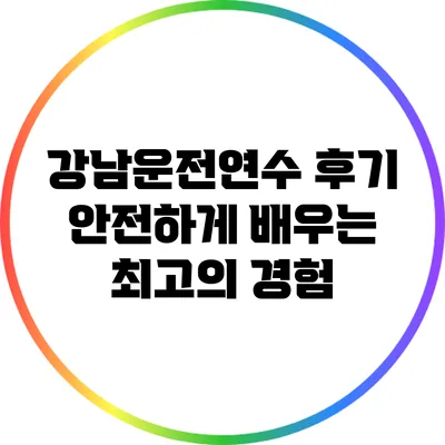 강남운전연수 후기: 안전하게 배우는 최고의 경험
