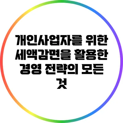 개인사업자를 위한 세액감면을 활용한 경영 전략의 모든 것