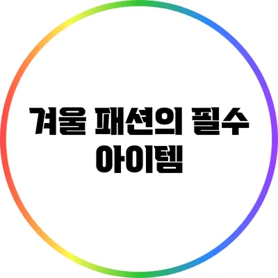 겨울 패션의 필수 아이템