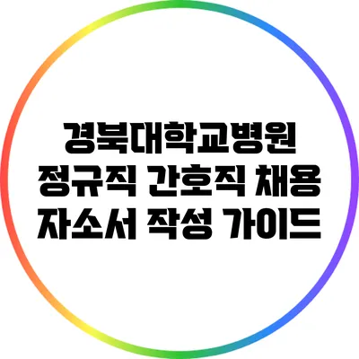 경북대학교병원 정규직 간호직 채용 자소서 작성 가이드