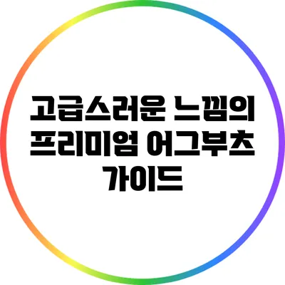고급스러운 느낌의 프리미엄 어그부츠 가이드