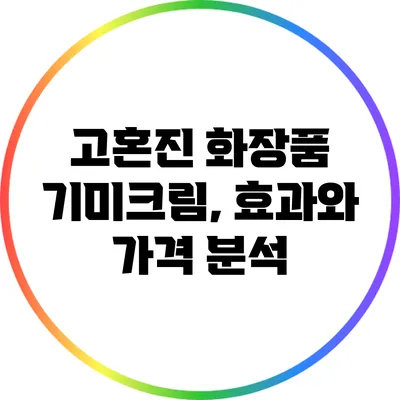 고혼진 화장품 기미크림, 효과와 가격 분석