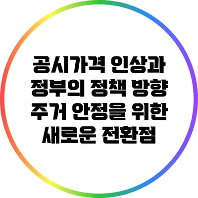공시가격 인상과 정부의 정책 방향: 주거 안정을 위한 새로운 전환점