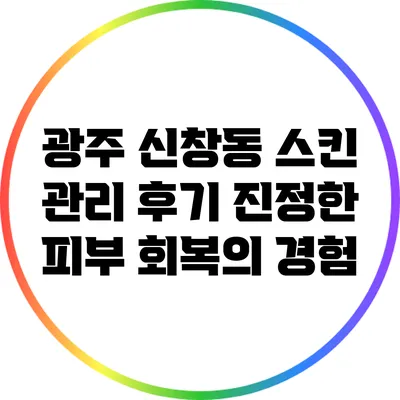 광주 신창동 스킨 관리 후기: 진정한 피부 회복의 경험