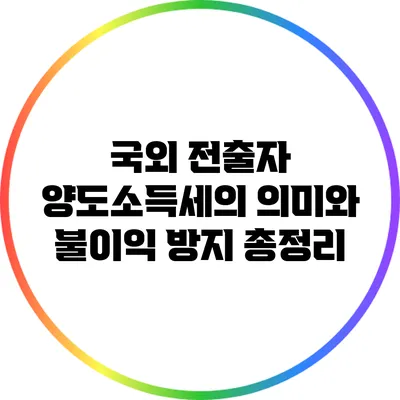 국외 전출자 양도소득세의 의미와 불이익 방지 총정리