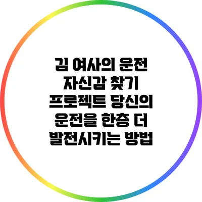 김 여사의 운전 자신감 찾기 프로젝트: 당신의 운전을 한층 더 발전시키는 방법