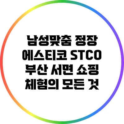 남성맞춤 정장: 에스티코 STCO 부산 서면 쇼핑 체험의 모든 것