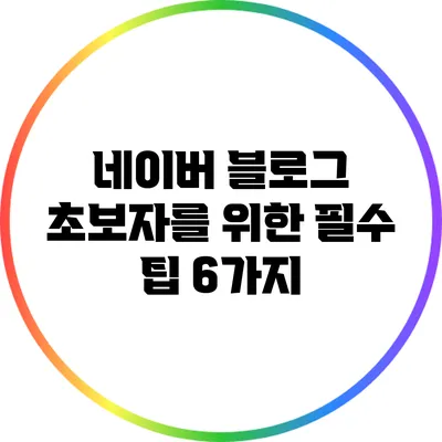 네이버 블로그 초보자를 위한 필수 팁 6가지