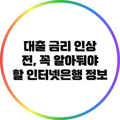 대출 금리 인상 전, 꼭 알아둬야 할 인터넷은행 정보