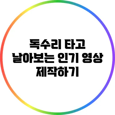 독수리 타고 날아보는 인기 영상 제작하기