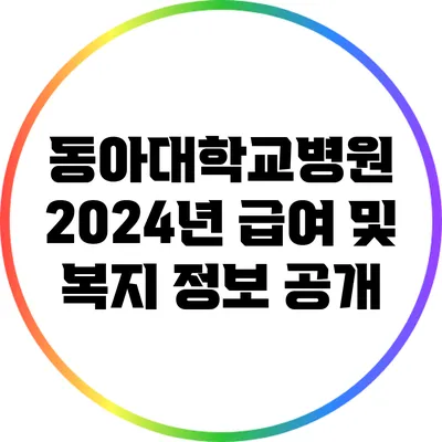 동아대학교병원 2024년 급여 및 복지 정보 공개