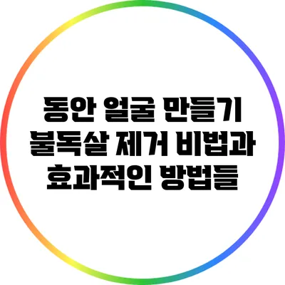 동안 얼굴 만들기: 불독살 제거 비법과 효과적인 방법들