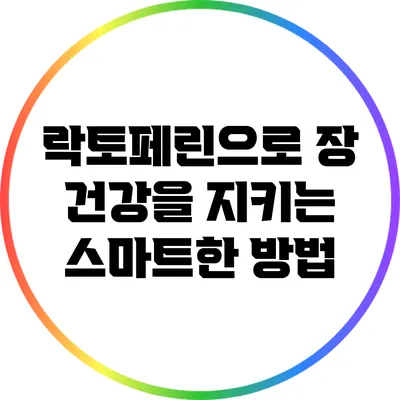 락토페린으로 장 건강을 지키는 스마트한 방법