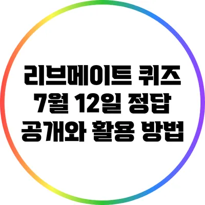 리브메이트 퀴즈: 7월 12일 정답 공개와 활용 방법