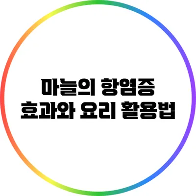 마늘의 항염증 효과와 요리 활용법