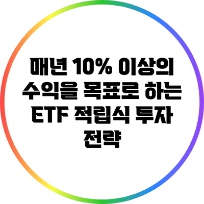 매년 10% 이상의 수익을 목표로 하는 ETF 적립식 투자 전략