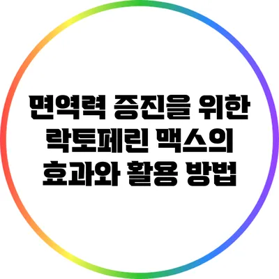 면역력 증진을 위한 락토페린 맥스의 효과와 활용 방법
