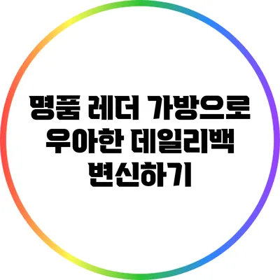 명품 레더 가방으로 우아한 데일리백 변신하기