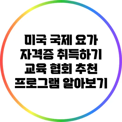 미국 국제 요가 자격증 취득하기: 교육 협회 추천 프로그램 알아보기