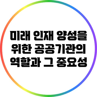 미래 인재 양성을 위한 공공기관의 역할과 그 중요성
