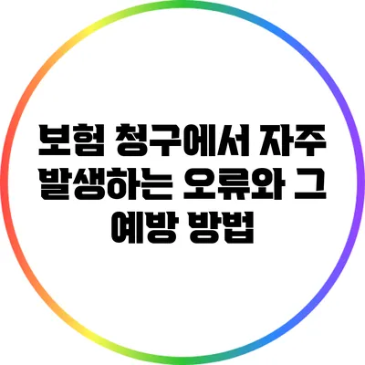 보험 청구에서 자주 발생하는 오류와 그 예방 방법