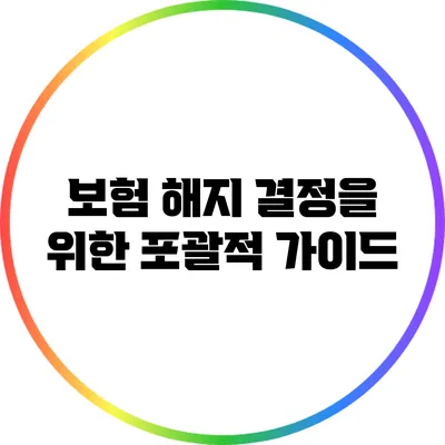 보험 해지 결정을 위한 포괄적 가이드