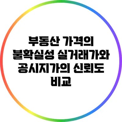 부동산 가격의 불확실성: 실거래가와 공시지가의 신뢰도 비교