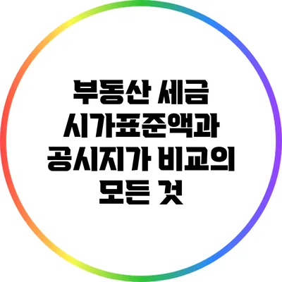 부동산 세금: 시가표준액과 공시지가 비교의 모든 것