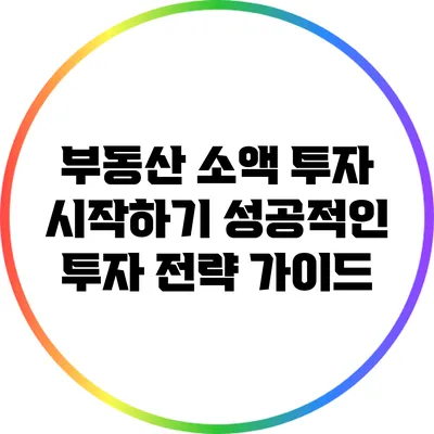 부동산 소액 투자 시작하기: 성공적인 투자 전략 가이드