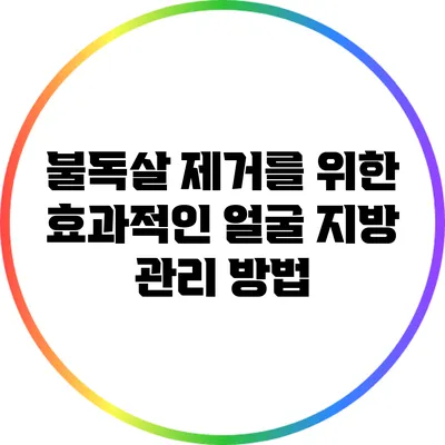 불독살 제거를 위한 효과적인 얼굴 지방 관리 방법
