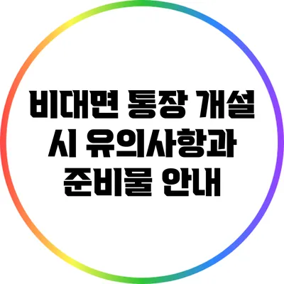 비대면 통장 개설 시 유의사항과 준비물 안내