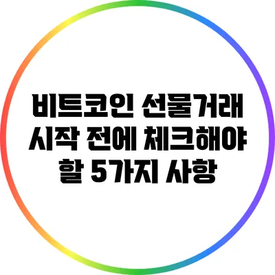 비트코인 선물거래 시작 전에 체크해야 할 5가지 사항