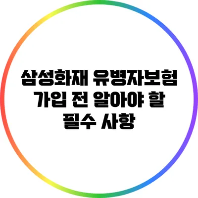 삼성화재 유병자보험 가입 전 알아야 할 필수 사항